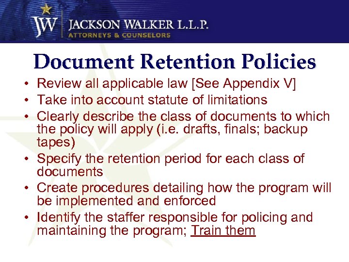 Document Retention Policies • Review all applicable law [See Appendix V] • Take into