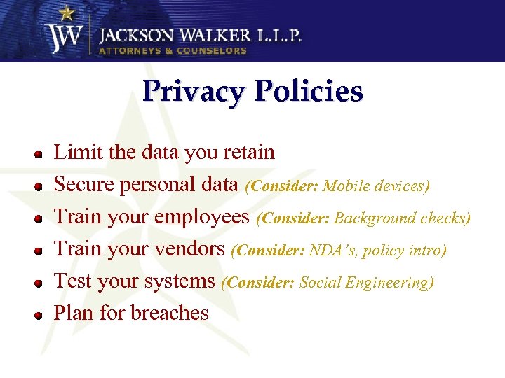 Privacy Policies Limit the data you retain Secure personal data (Consider: Mobile devices) Train
