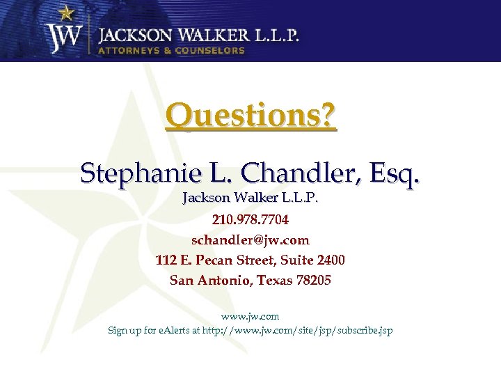 Questions? Stephanie L. Chandler, Esq. Jackson Walker L. L. P. 210. 978. 7704 schandler@jw.