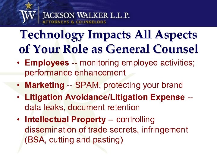 Technology Impacts All Aspects of Your Role as General Counsel • Employees -- monitoring
