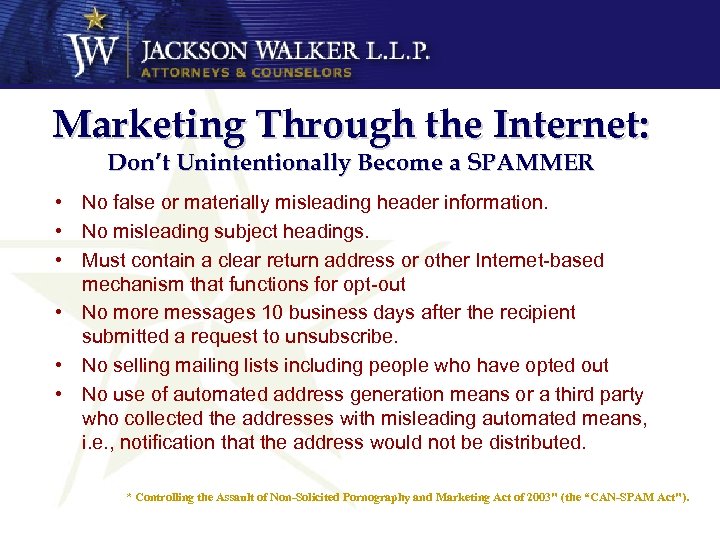 Marketing Through the Internet: Don’t Unintentionally Become a SPAMMER • No false or materially