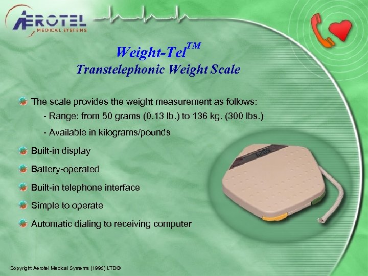 Weight-Tel TM Transtelephonic Weight Scale The scale provides the weight measurement as follows: -