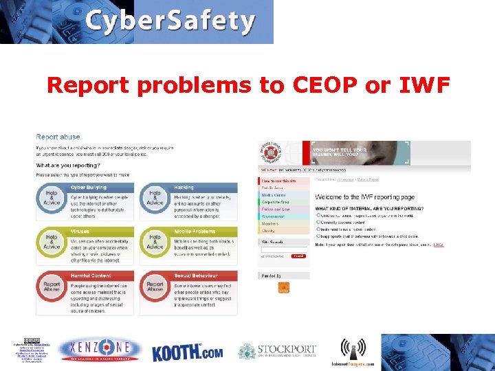 Report problems to CEOP or IWF 