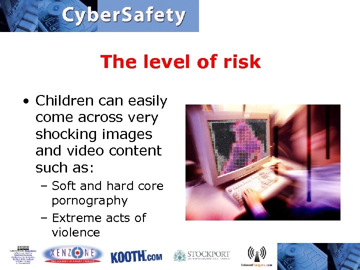 The level of risk • Children can easily come across very shocking images and