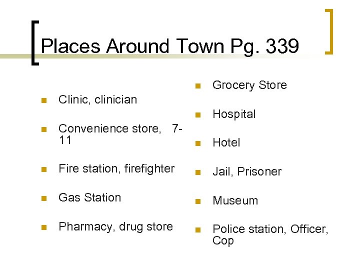 Places Around Town Pg. 339 n Grocery Store n Hospital Convenience store, 711 n