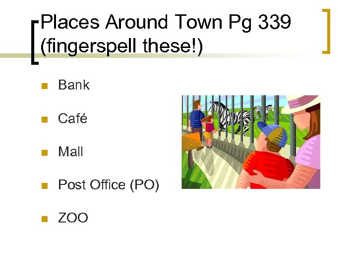 Places Around Town Pg 339 (fingerspell these!) n Bank n Café n Mall n