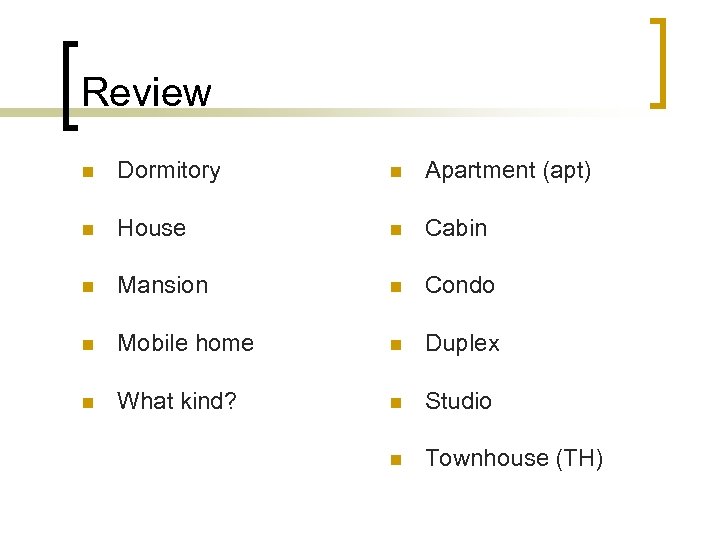 Review n Dormitory n Apartment (apt) n House n Cabin n Mansion n Condo