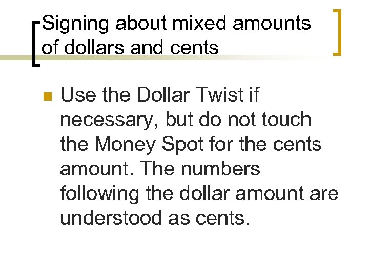 Signing about mixed amounts of dollars and cents n Use the Dollar Twist if