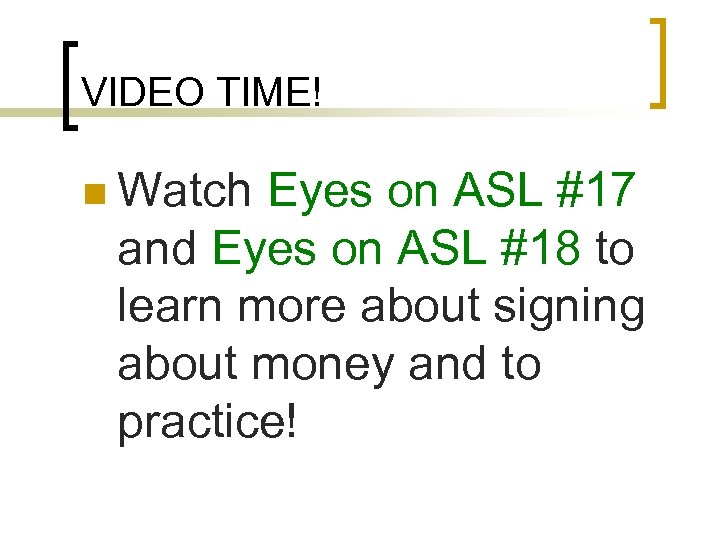 VIDEO TIME! n Watch Eyes on ASL #17 and Eyes on ASL #18 to