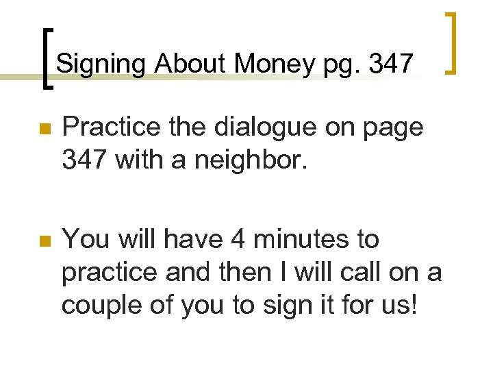 Signing About Money pg. 347 n Practice the dialogue on page 347 with a