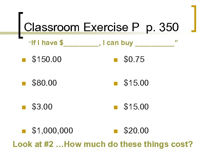 Classroom Exercise P p. 350 “If I have $_____, I can buy _____” n