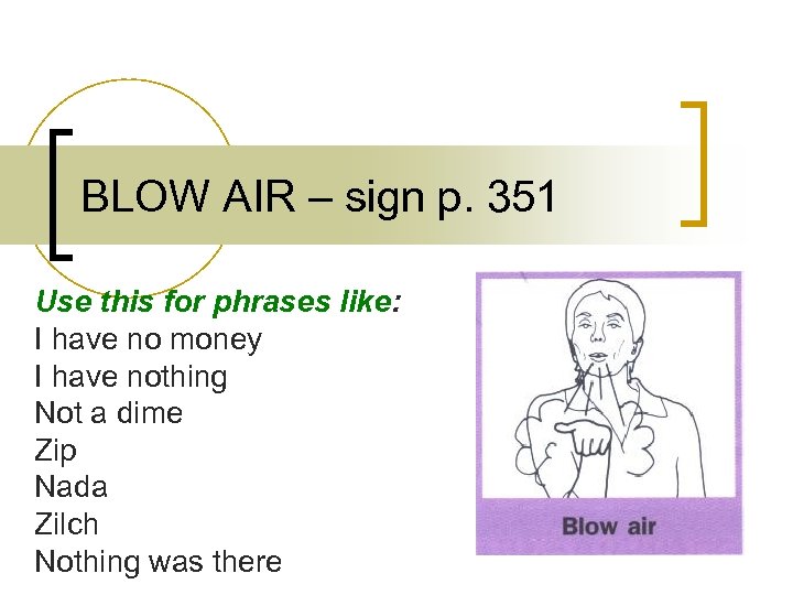 BLOW AIR – sign p. 351 Use this for phrases like: I have no