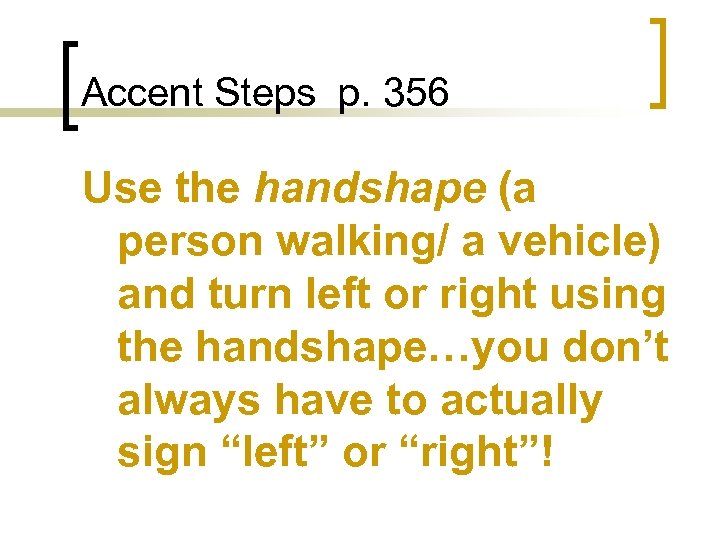 Accent Steps p. 356 Use the handshape (a person walking/ a vehicle) and turn