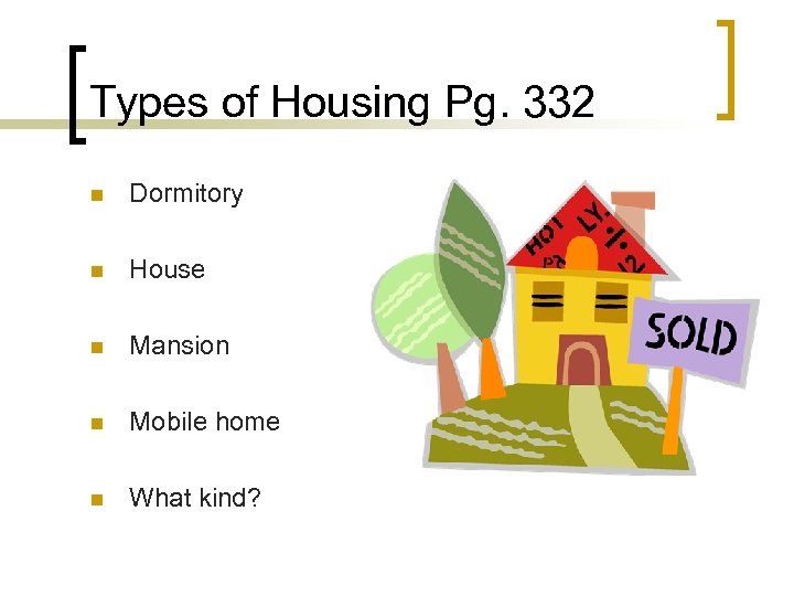 Types of Housing Pg. 332 n Dormitory n House n Mansion n Mobile home