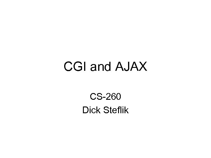 CGI and AJAX CS-260 Dick Steflik 