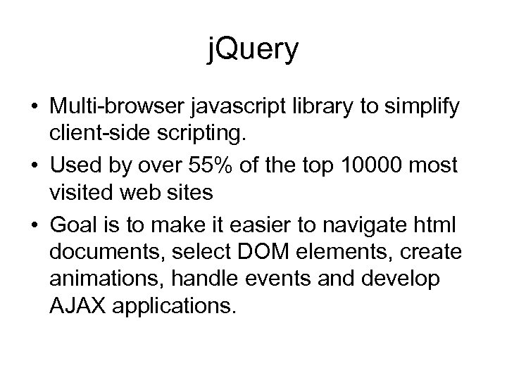 j. Query • Multi-browser javascript library to simplify client-side scripting. • Used by over