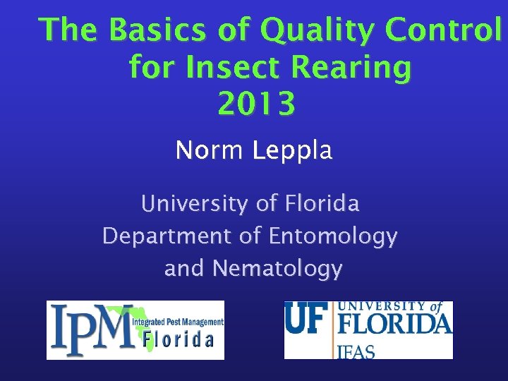 The Basics of Quality Control for Insect Rearing 2013 Norm Leppla University of Florida