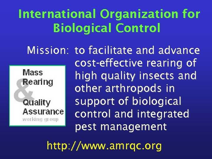 International Organization for Biological Control Mission: to facilitate and advance cost-effective rearing of high