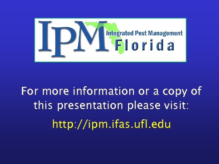 For more information or a copy of this presentation please visit: http: //ipm. ifas.