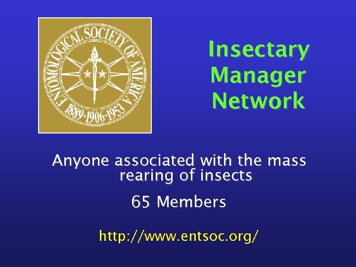 Insectary Manager Network Anyone associated with the mass rearing of insects 65 Members http: