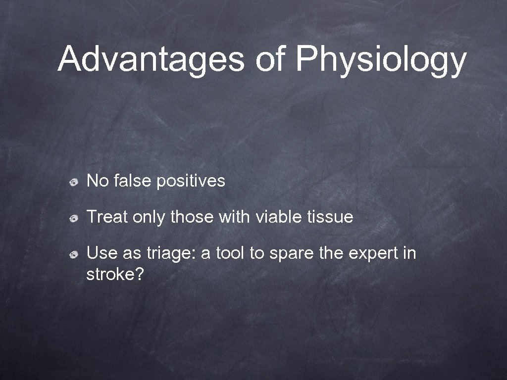 Advantages of Physiology No false positives Treat only those with viable tissue Use as