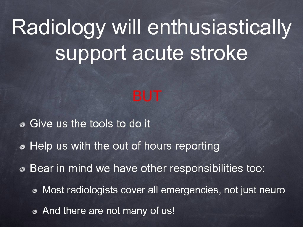 Radiology will enthusiastically support acute stroke BUT Give us the tools to do it