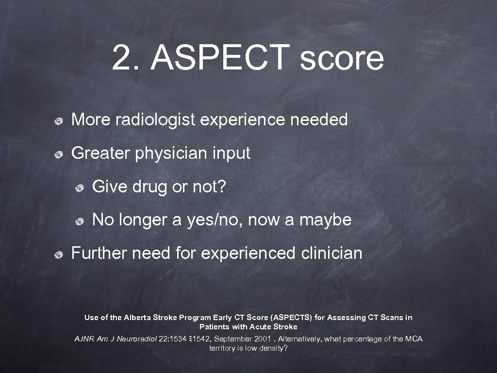 2. ASPECT score More radiologist experience needed Greater physician input Give drug or not?