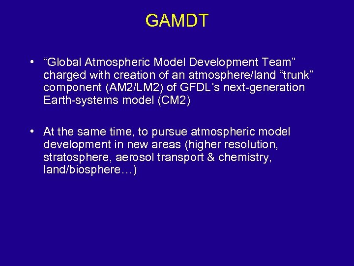 GAMDT • “Global Atmospheric Model Development Team” charged with creation of an atmosphere/land “trunk”