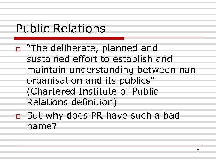 Public Relations o o “The deliberate, planned and sustained effort to establish and maintain