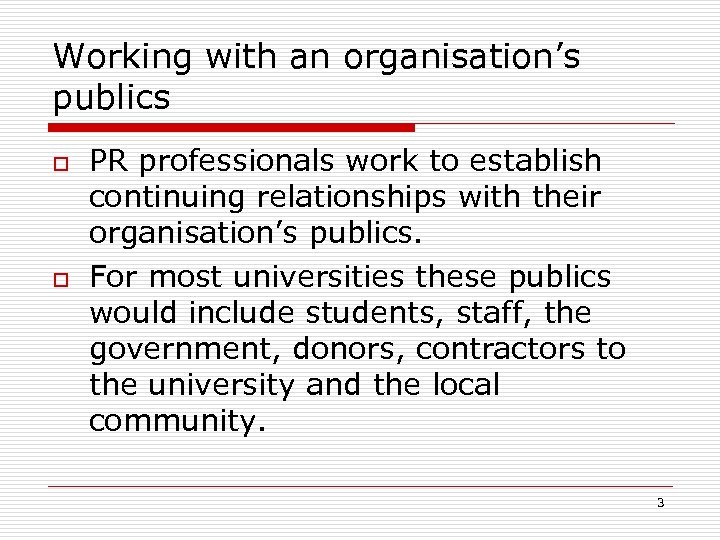 Working with an organisation’s publics o o PR professionals work to establish continuing relationships
