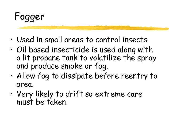 Fogger • Used in small areas to control insects • Oil based insecticide is