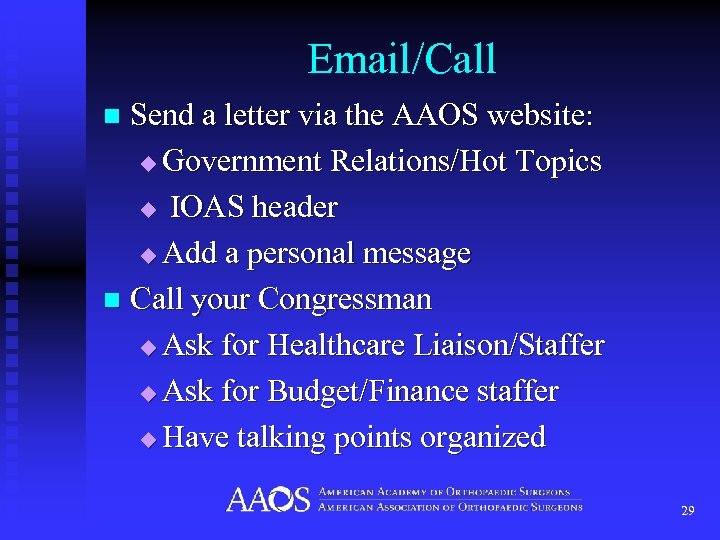 Email/Call Send a letter via the AAOS website: u Government Relations/Hot Topics u IOAS