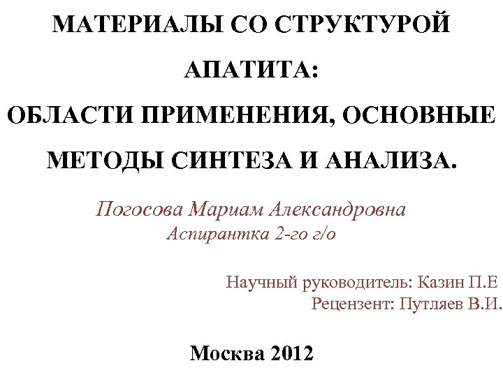 МАТЕРИАЛЫ СО СТРУКТУРОЙ АПАТИТА: ОБЛАСТИ ПРИМЕНЕНИЯ, ОСНОВНЫЕ МЕТОДЫ СИНТЕЗА И АНАЛИЗА. Погосова Мариам Александровна