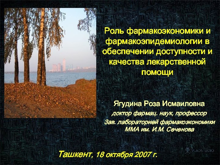 Роль фармакоэкономики и фармакоэпидемиологии в обеспечении доступности и качества лекарственной помощи Ягудина Роза Исмаиловна