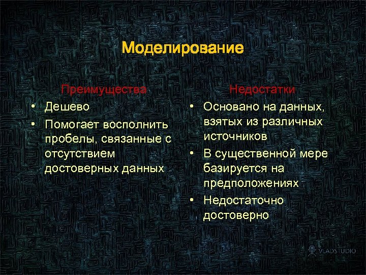 Моделирование Преимущества • Дешево • Помогает восполнить пробелы, связанные с отсутствием достоверных данных Недостатки