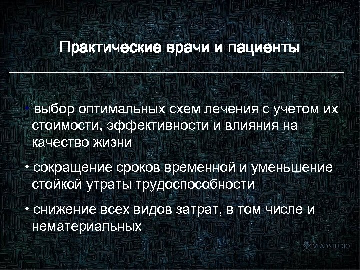 Практические врачи и пациенты • выбор оптимальных схем лечения с учетом их стоимости, эффективности