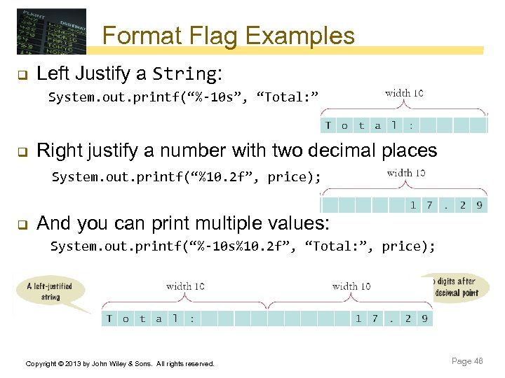 Format Flag Examples q Left Justify a String: System. out. printf(“%-10 s”, “Total: ”);