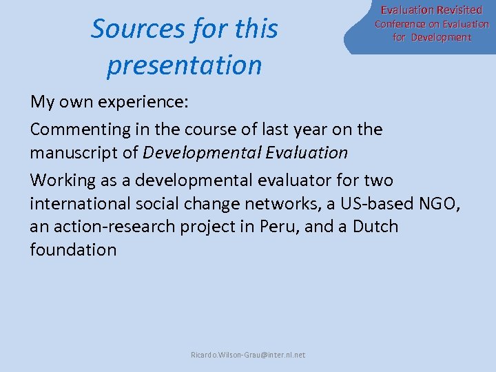 Sources for this presentation Evaluation Revisited Conference on Evaluation for Development My own experience: