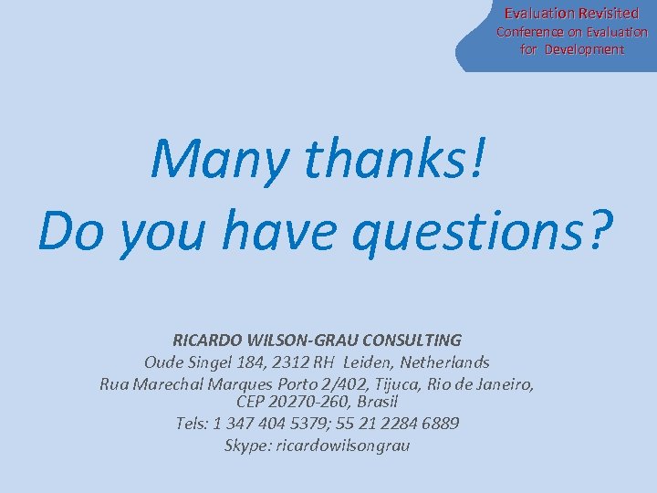 Evaluation Revisited Conference on Evaluation for Development Many thanks! Do you have questions? RICARDO