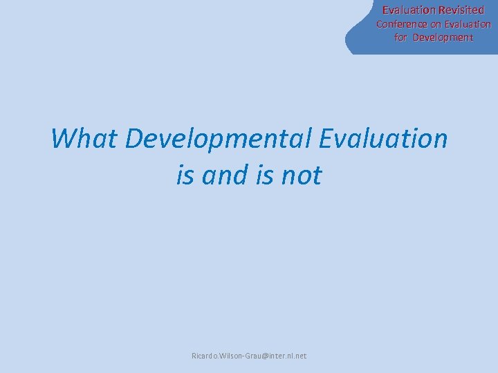 Evaluation Revisited Conference on Evaluation for Development What Developmental Evaluation is and is not