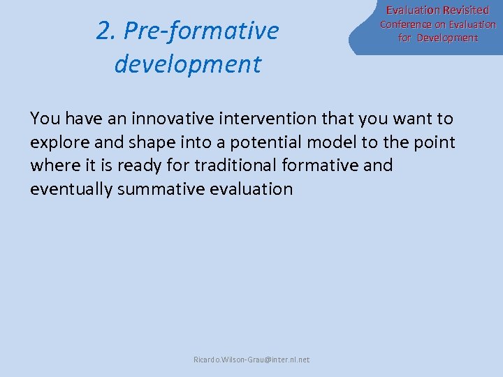 2. Pre-formative development Evaluation Revisited Conference on Evaluation for Development You have an innovative