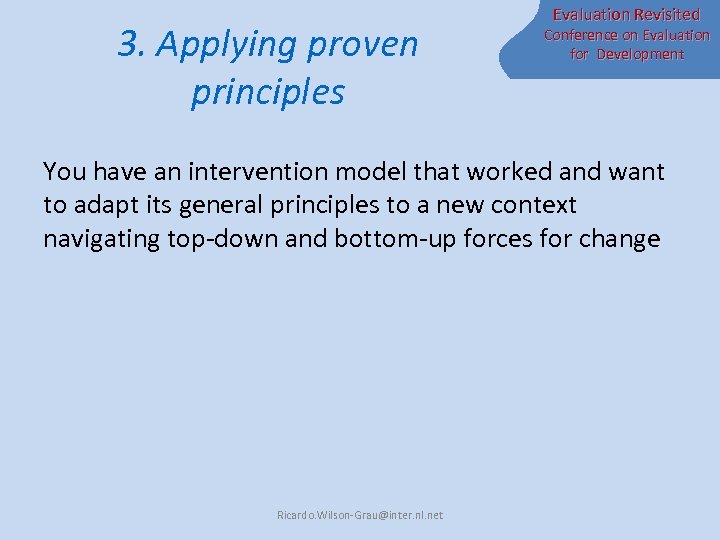 3. Applying proven principles Evaluation Revisited Conference on Evaluation for Development You have an