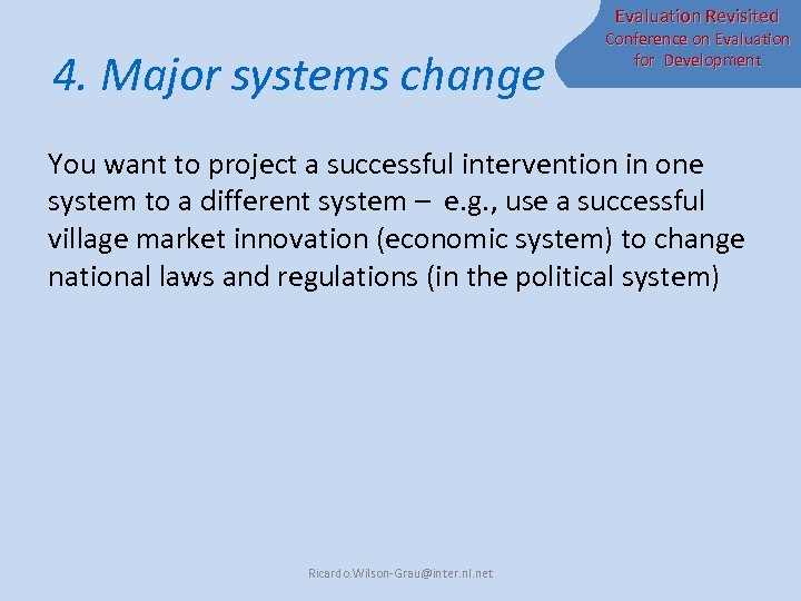 Evaluation Revisited 4. Major systems change Conference on Evaluation for Development You want to