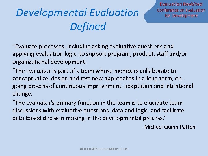 Developmental Evaluation Defined Evaluation Revisited Conference on Evaluation for Development “Evaluate processes, including asking