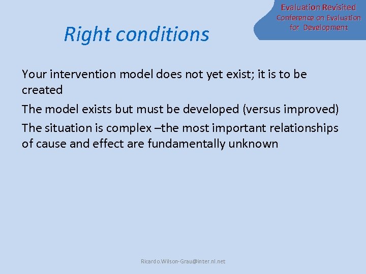 Evaluation Revisited Right conditions Conference on Evaluation for Development Your intervention model does not