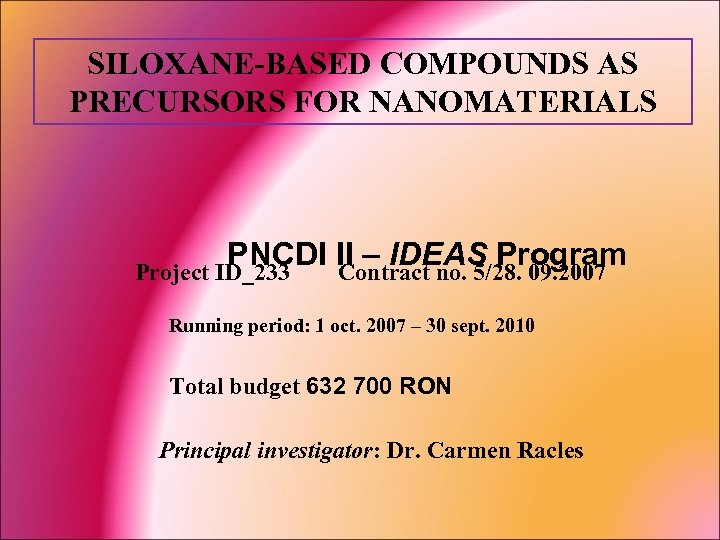 SILOXANE-BASED COMPOUNDS AS PRECURSORS FOR NANOMATERIALS PNCDI II – IDEAS Program Project ID_233 Contract
