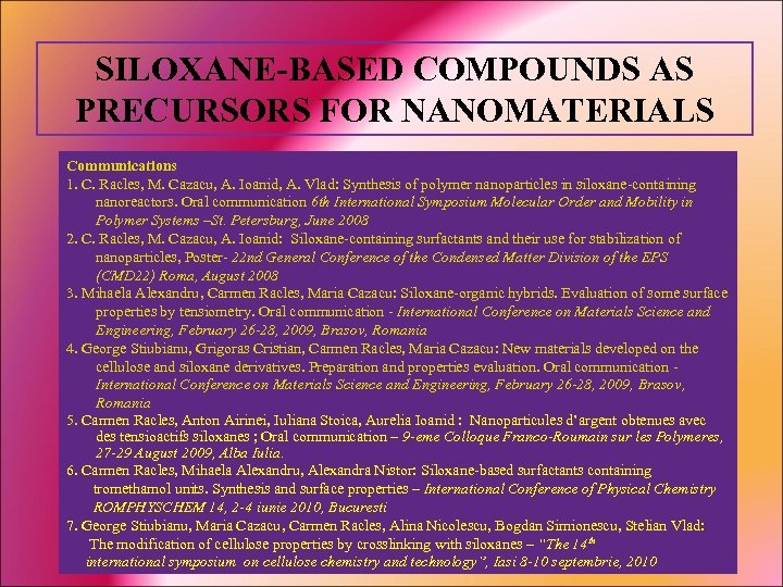 SILOXANE-BASED COMPOUNDS AS PRECURSORS FOR NANOMATERIALS Communications 1. C. Racles, M. Cazacu, A. Ioanid,