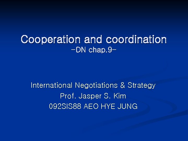 Cooperation and coordination -DN chap. 9 - International Negotiations & Strategy Prof. Jasper S.