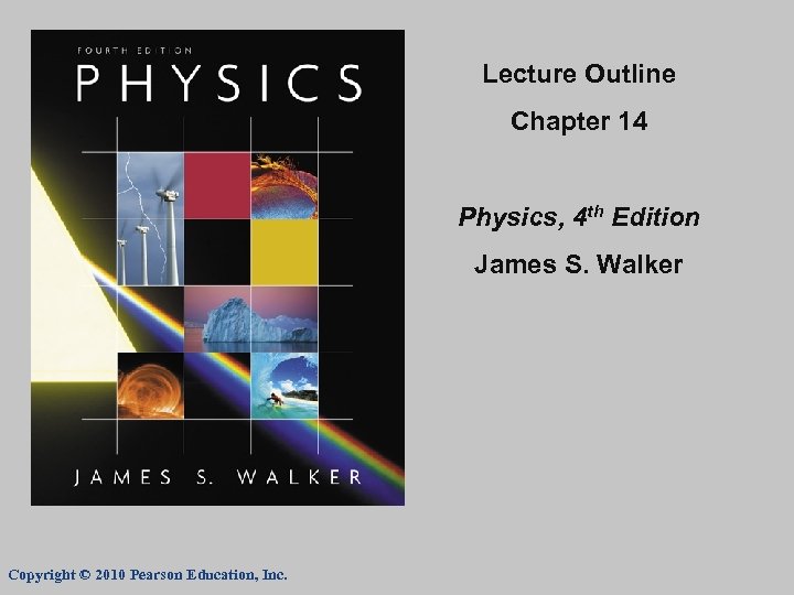 Lecture Outline Chapter 14 Physics, 4 th Edition James S. Walker Copyright © 2010