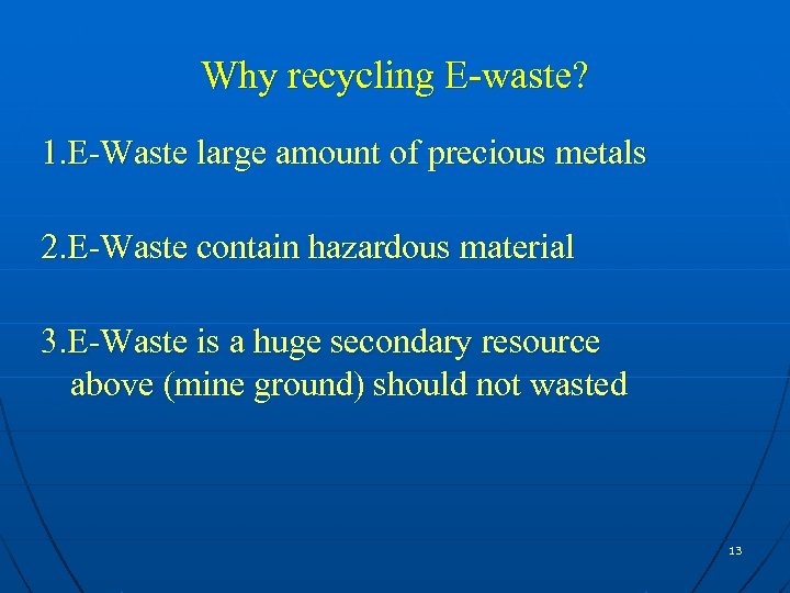 Why recycling E-waste? 1. E-Waste large amount of precious metals 2. E-Waste contain hazardous